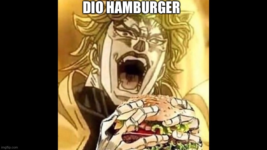 DIO HAMBURGER | DIO HAMBURGER | image tagged in anime,funny memes | made w/ Imgflip meme maker