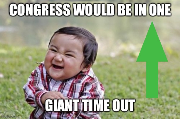 Evil Toddler Meme | CONGRESS WOULD BE IN ONE GIANT TIME OUT | image tagged in memes,evil toddler | made w/ Imgflip meme maker