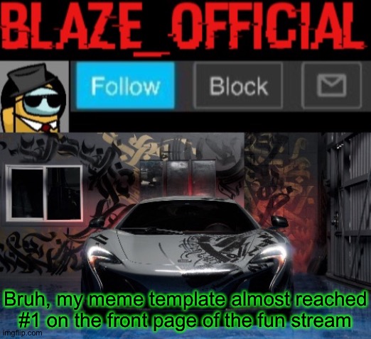 Blaze_official announcement template (NEW) | Bruh, my meme template almost reached #1 on the front page of the fun stream | image tagged in blaze_official announcement template new | made w/ Imgflip meme maker