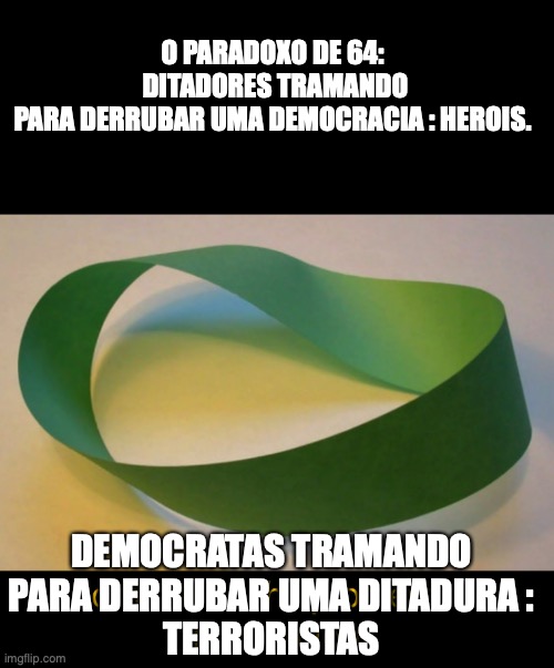 Ditadura de 64 | O PARADOXO DE 64: 
DITADORES TRAMANDO PARA DERRUBAR UMA DEMOCRACIA : HEROIS. DEMOCRATAS TRAMANDO PARA DERRUBAR UMA DITADURA :
TERRORISTAS | image tagged in ditadura,militares,1964,bolsonaro | made w/ Imgflip meme maker