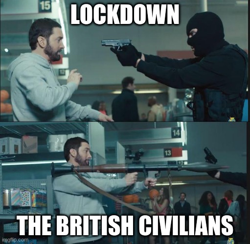 eminem rocket launcher | LOCKDOWN; THE BRITISH CIVILIANS | image tagged in eminem rocket launcher | made w/ Imgflip meme maker