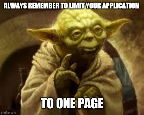 Jobsearching advice | ALWAYS REMEMBER TO LIMIT YOUR APPLICATION; TO ONE PAGE | image tagged in yoda | made w/ Imgflip meme maker