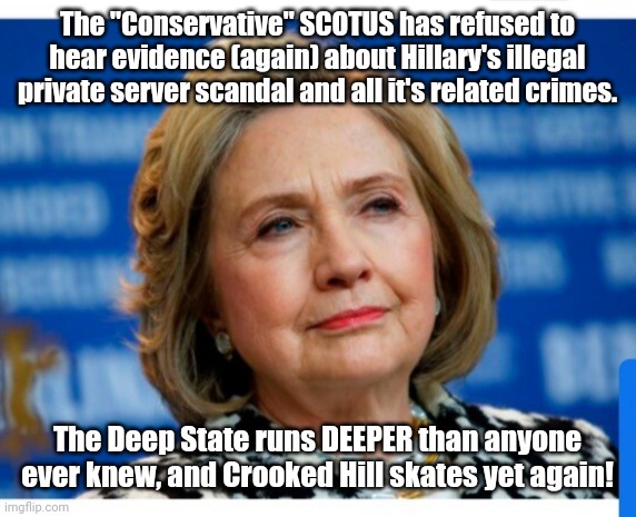 THE BITCH IS BACK | The "Conservative" SCOTUS has refused to hear evidence (again) about Hillary's illegal private server scandal and all it's related crimes. The Deep State runs DEEPER than anyone ever knew, and Crooked Hill skates yet again! | image tagged in clinton vs trump civil war,scandal,hillary clinton for jail 2016,corrupt,hillary clinton fail | made w/ Imgflip meme maker