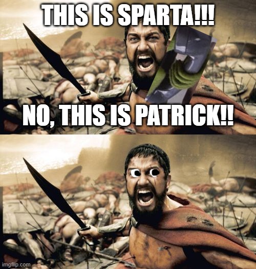 SPARTA POV ( when sparta called patrcik ) | THIS IS SPARTA!!! NO, THIS IS PATRICK!! | image tagged in memes,sparta leonidas | made w/ Imgflip meme maker