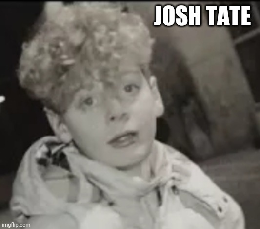 JOSH TATE | made w/ Imgflip meme maker