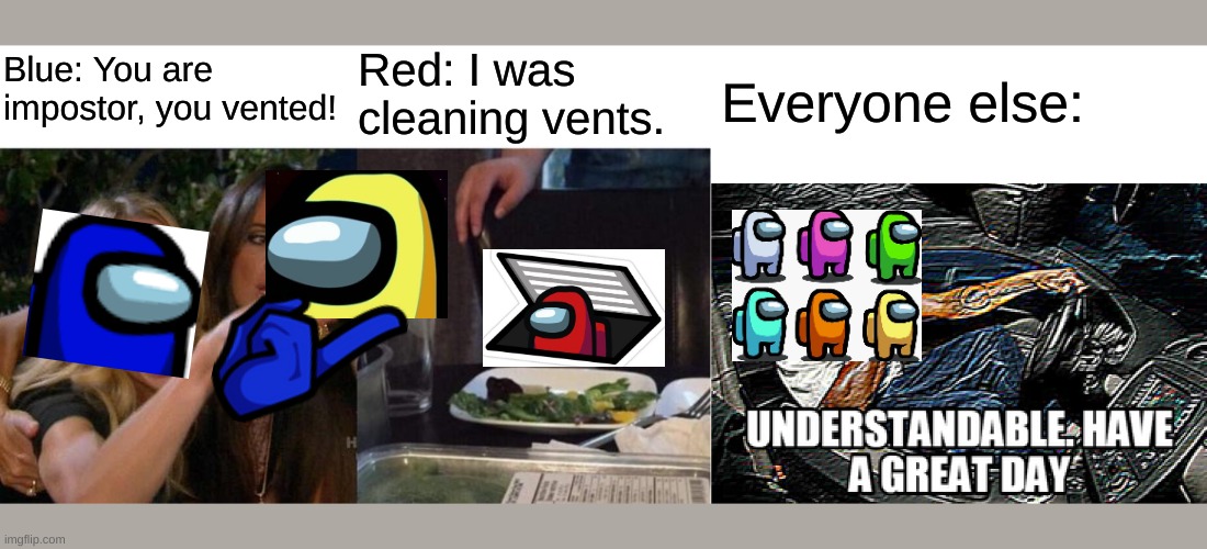 Blue was not the impostor | Blue: You are impostor, you vented! Red: I was cleaning vents. Everyone else: | image tagged in memes,woman yelling at cat,understandable have a great day,cleaning vent is good,among us,amogus | made w/ Imgflip meme maker