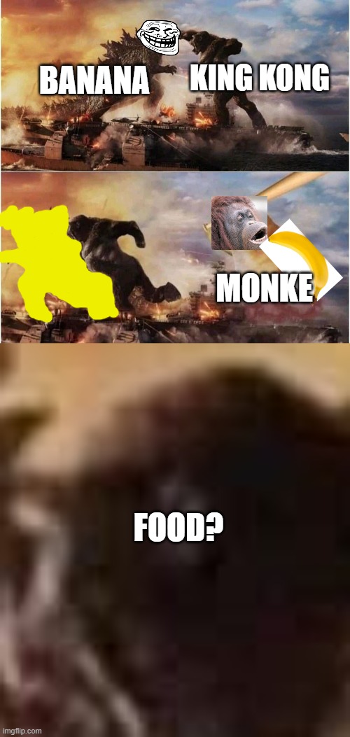 FOOD? | KING KONG; BANANA; MONKE; FOOD? | image tagged in kong godzilla doge,memes | made w/ Imgflip meme maker
