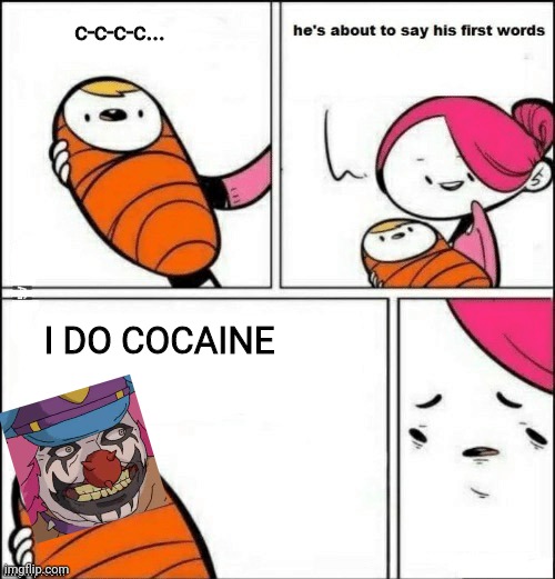 I DO C-C-C-C-COCAINE!! | c-c-c-c... I DO COCAINE | image tagged in baby first words,dr rockso,metalocalypse,cocaine | made w/ Imgflip meme maker