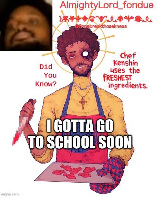 oh no | I GOTTA GO TO SCHOOL SOON | image tagged in fondue cory template,funny,sad | made w/ Imgflip meme maker