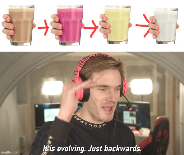 I still believe in the choccy milk | image tagged in its evolving just backwards,choccy milk,pewdiepie | made w/ Imgflip meme maker