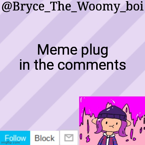 Bryce_The_Woomy_boi's new New NEW announcement template | Meme plug in the comments | image tagged in bryce_the_woomy_boi's new new new announcement template | made w/ Imgflip meme maker