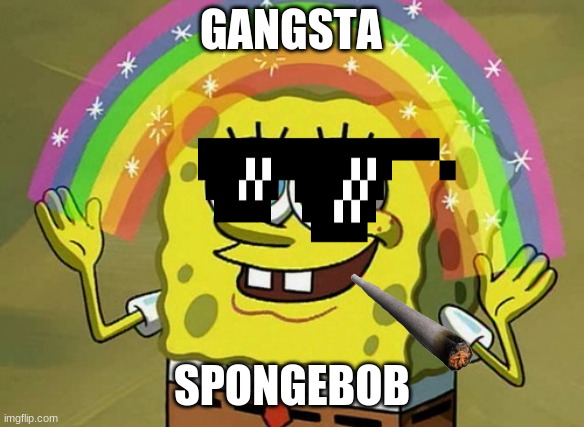 Gangsta Spongebob | GANGSTA; SPONGEBOB | image tagged in memes,imagination spongebob | made w/ Imgflip meme maker