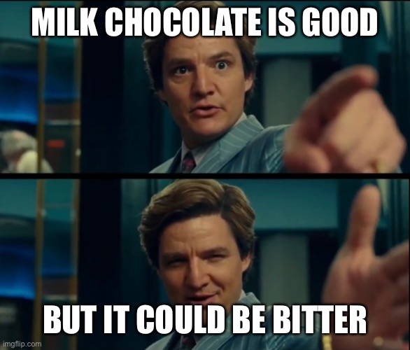 Life is good, but it can be better | MILK CHOCOLATE IS GOOD; BUT IT COULD BE BITTER | image tagged in life is good but it can be better | made w/ Imgflip meme maker