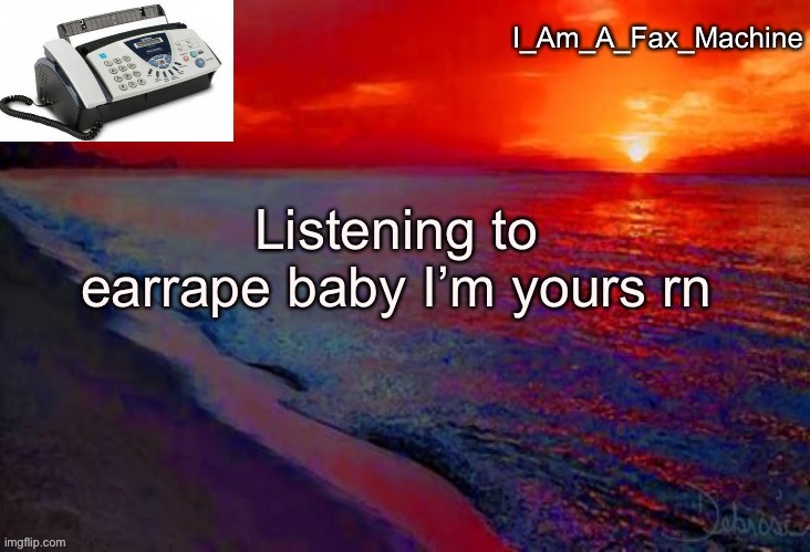 sound cloud go ye | Listening to earrape baby I’m yours rn | image tagged in i_am_a_fax_machine announcement template,earrape | made w/ Imgflip meme maker