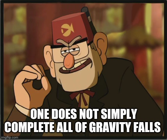 One Does Not Simply: Gravity Falls Version | ONE DOES NOT SIMPLY COMPLETE ALL OF GRAVITY FALLS | image tagged in one does not simply gravity falls version | made w/ Imgflip meme maker