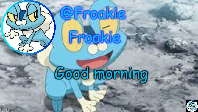 Thanks -All_Might- for the template | Good morning | image tagged in froakie template,msmg,memes | made w/ Imgflip meme maker