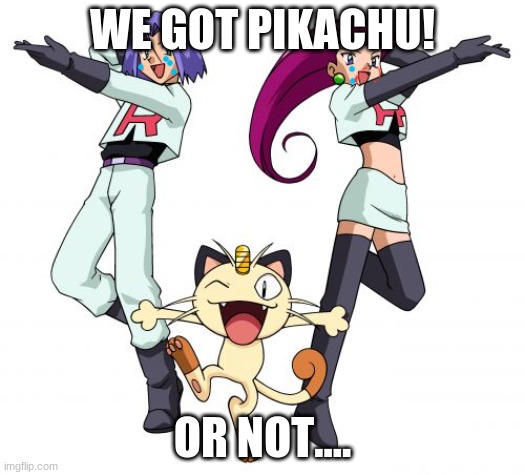 Team Rocket Meme | WE GOT PIKACHU! OR NOT.... | image tagged in memes,team rocket | made w/ Imgflip meme maker