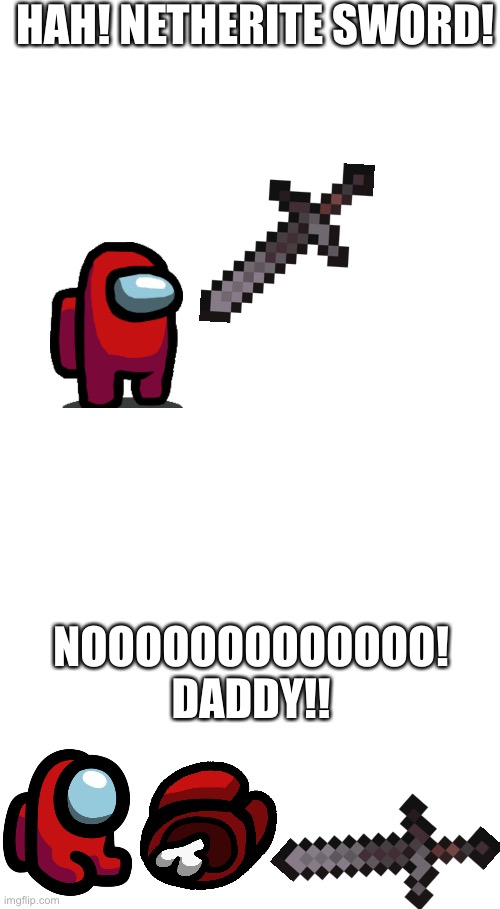 Among us | HAH! NETHERITE SWORD! NOOOOOOOOOOOOO! DADDY!! | image tagged in among us | made w/ Imgflip meme maker