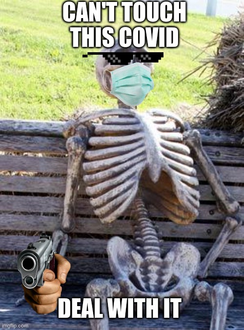 Waiting Skeleton Meme | CAN'T TOUCH THIS COVID; DEAL WITH IT | image tagged in memes,waiting skeleton | made w/ Imgflip meme maker