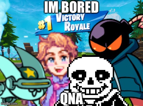 Epic Crossover | IM BORED; QNA | image tagged in epic | made w/ Imgflip meme maker