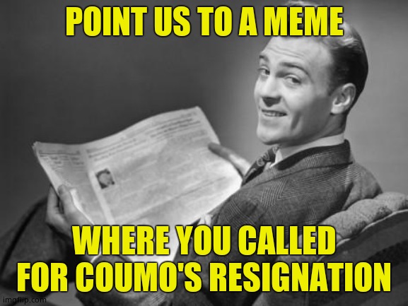 50's newspaper | POINT US TO A MEME WHERE YOU CALLED FOR COUMO'S RESIGNATION | image tagged in 50's newspaper | made w/ Imgflip meme maker