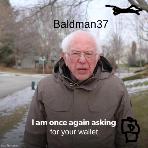oh | Baldman37; for your wallet | image tagged in memes,bernie i am once again asking for your support | made w/ Imgflip meme maker