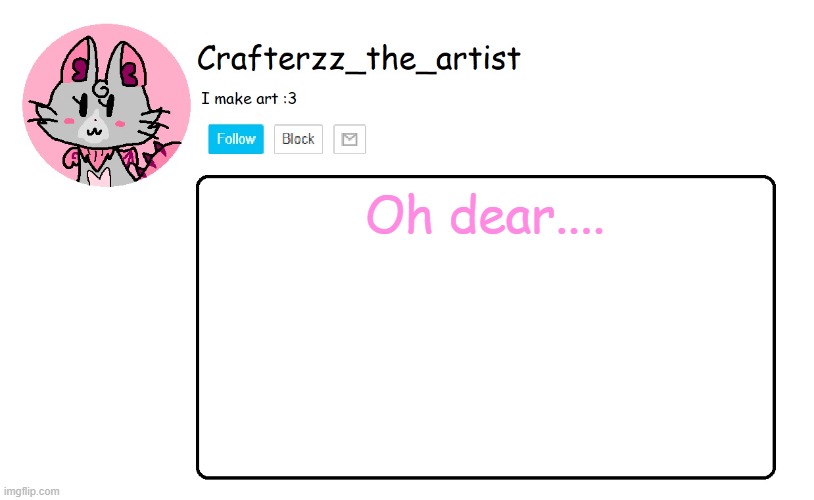 Crafterzz's Announcement | Oh dear.... | image tagged in crafterzz's announcement | made w/ Imgflip meme maker