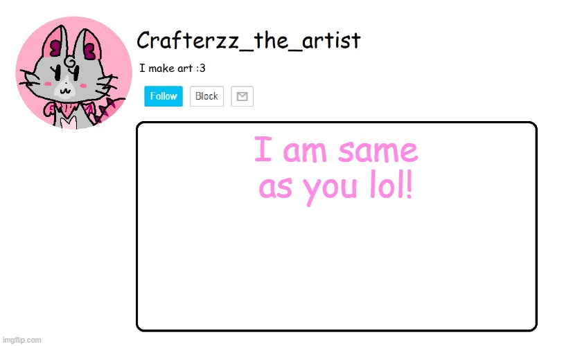 Crafterzz's Announcement | I am same as you lol! | image tagged in crafterzz's announcement | made w/ Imgflip meme maker