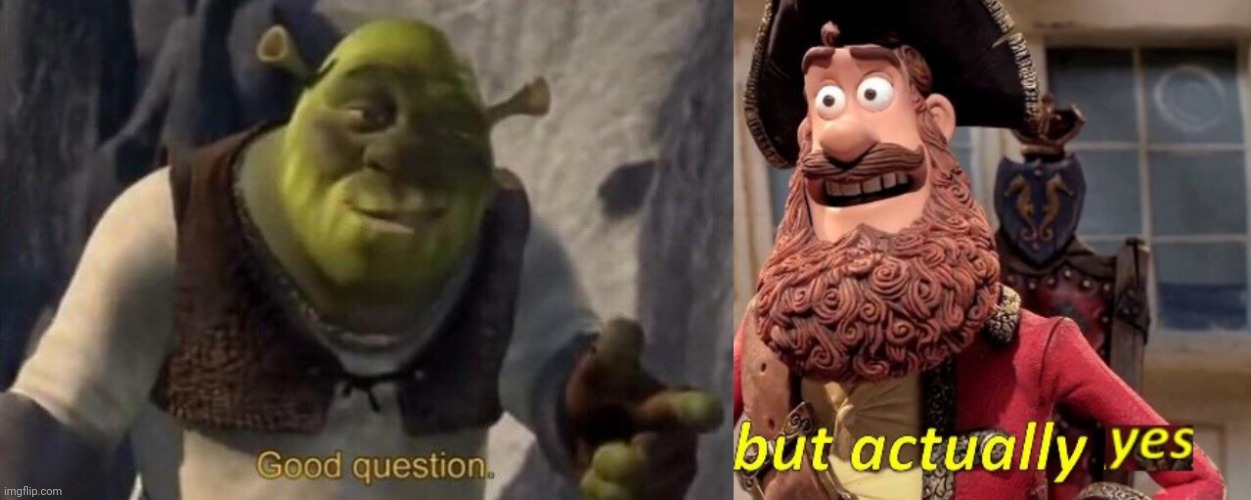 image tagged in shrek good question,well no but actually yes | made w/ Imgflip meme maker