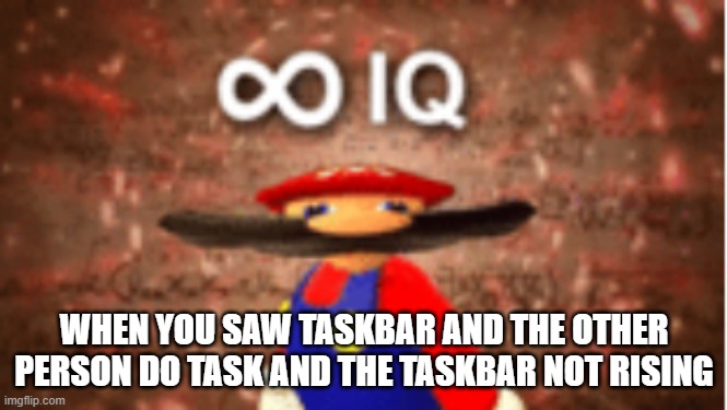 among us | WHEN YOU SAW TASKBAR AND THE OTHER PERSON DO TASK AND THE TASKBAR NOT RISING | image tagged in infinite iq | made w/ Imgflip meme maker