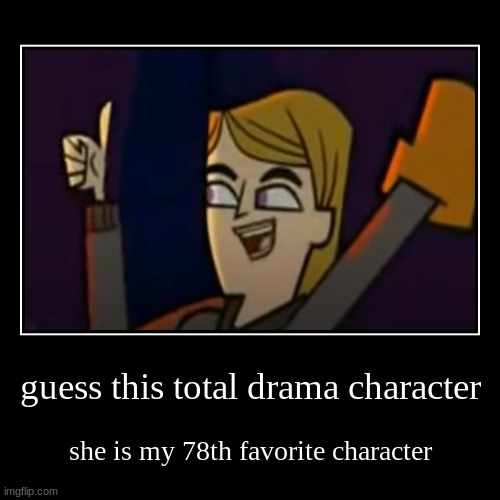 My 78th Favorite Character Reveal | image tagged in funny,demotivationals,78th,favorite,character reveal,total drama | made w/ Imgflip demotivational maker