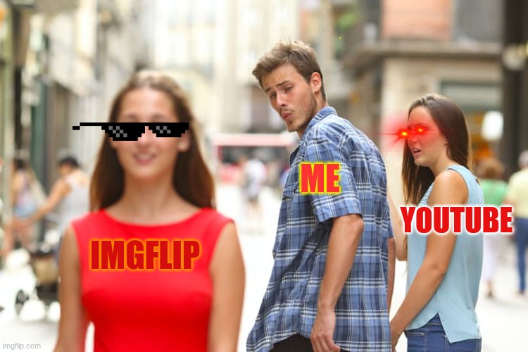 ... well life give you lemons | ME; YOUTUBE; IMGFLIP | image tagged in memes,distracted boyfriend | made w/ Imgflip meme maker