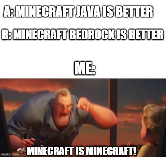math is math | A: MINECRAFT JAVA IS BETTER; B: MINECRAFT BEDROCK IS BETTER; ME:; MINECRAFT IS MINECRAFT! | image tagged in math is math | made w/ Imgflip meme maker