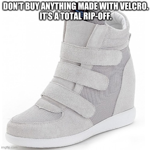 Velcro | DON’T BUY ANYTHING MADE WITH VELCRO.
IT’S A TOTAL RIP-OFF. | image tagged in velcro | made w/ Imgflip meme maker