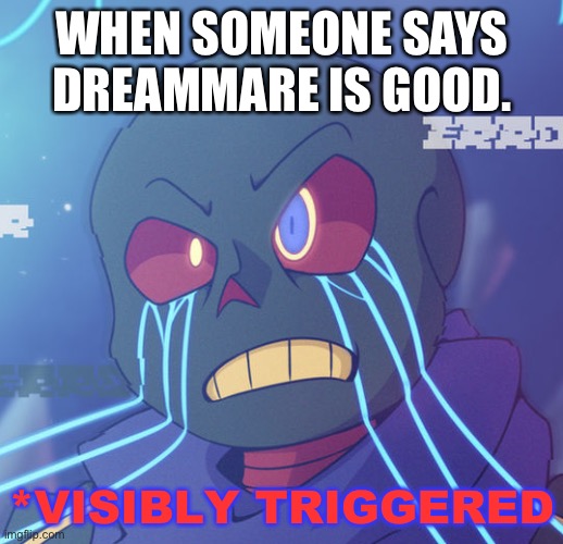 No. | WHEN SOMEONE SAYS DREAMMARE IS GOOD. | image tagged in error sans visibly triggered | made w/ Imgflip meme maker