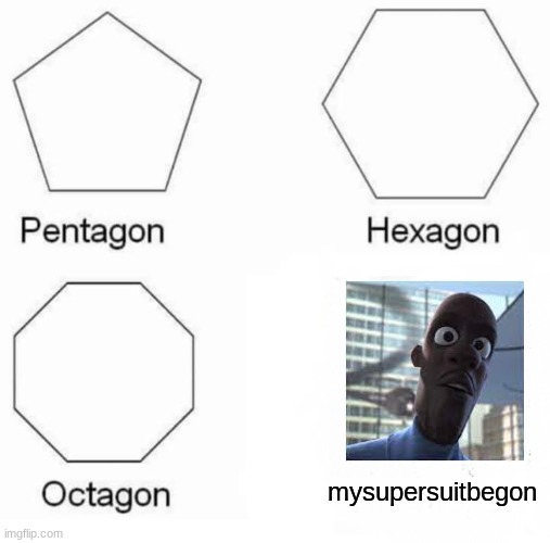 Wheres my super suit | mysupersuitbegon | image tagged in memes,pentagon hexagon octagon | made w/ Imgflip meme maker