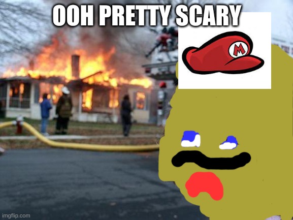 sad Mario | OOH PRETTY SCARY | image tagged in memes,disaster girl | made w/ Imgflip meme maker