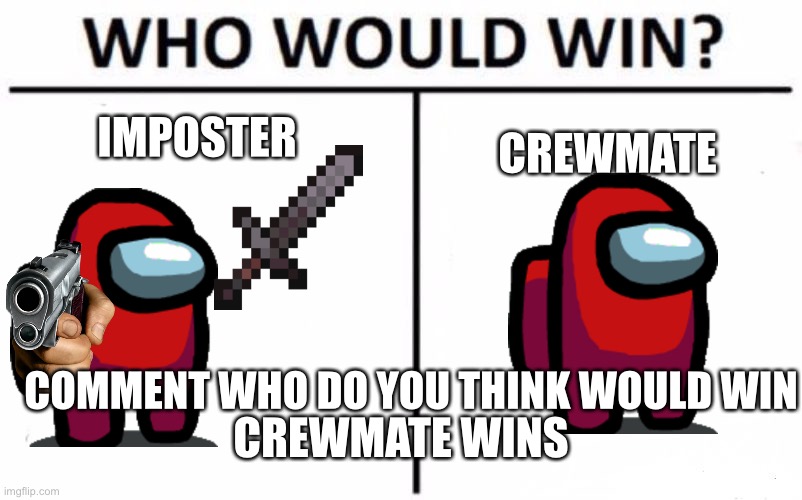 Among us battle | IMPOSTER; CREWMATE; COMMENT WHO DO YOU THINK WOULD WIN; CREWMATE WINS | image tagged in memes,who would win | made w/ Imgflip meme maker