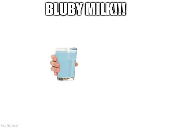 Blank White Template | BLUBY MILK!!! | image tagged in blank white template | made w/ Imgflip meme maker