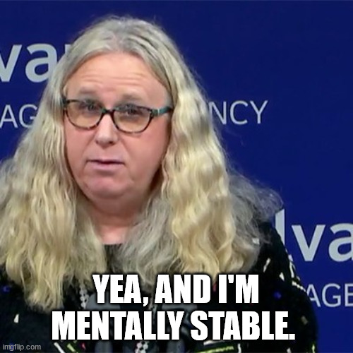 Rachel Levine | YEA, AND I'M MENTALLY STABLE. | image tagged in rachel levine | made w/ Imgflip meme maker