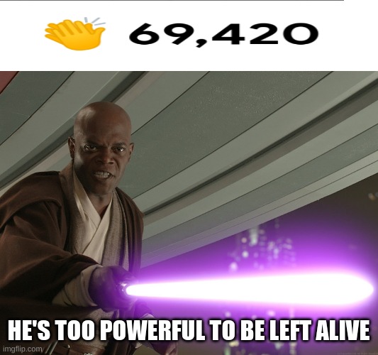 Yes I clicked the mouse that many times | HE'S TOO POWERFUL TO BE LEFT ALIVE | image tagged in he's too dangerous to be left alive | made w/ Imgflip meme maker