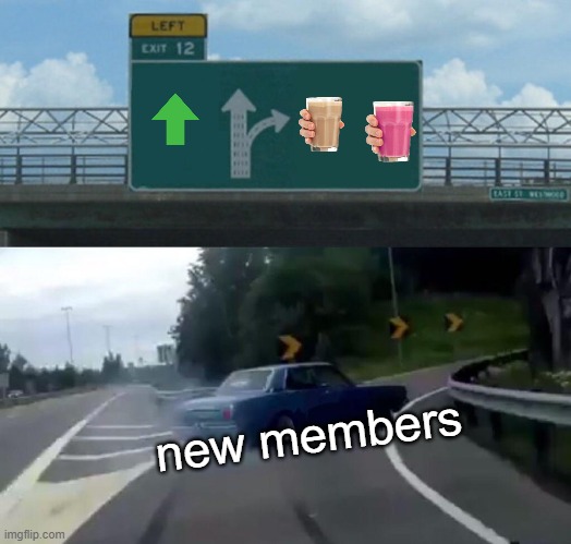 Left Exit 12 Off Ramp | new members | image tagged in memes,left exit 12 off ramp | made w/ Imgflip meme maker