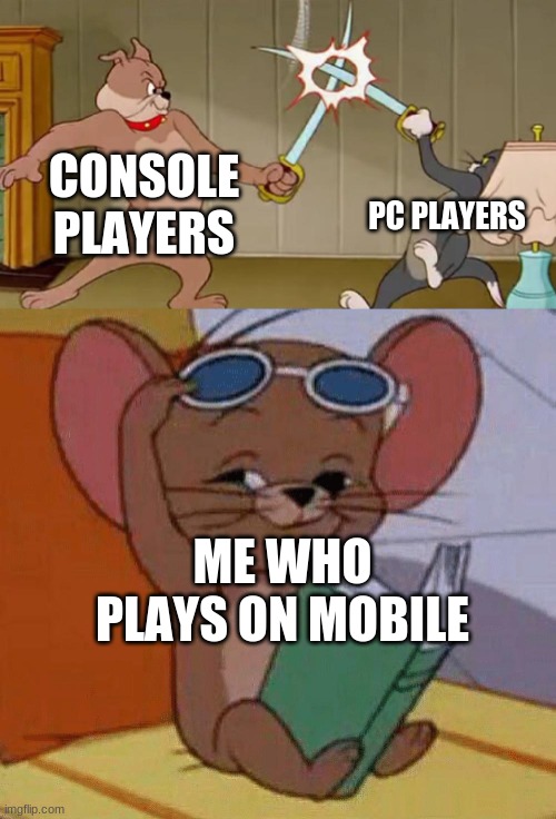 Tom and Jerry Swordfight | CONSOLE PLAYERS; PC PLAYERS; ME WHO PLAYS ON MOBILE | image tagged in tom and jerry swordfight | made w/ Imgflip meme maker