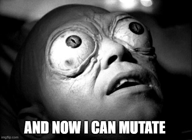 Outer Limits Mutant | AND NOW I CAN MUTATE | image tagged in outer limits mutant | made w/ Imgflip meme maker