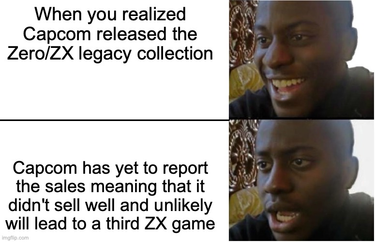 Current Situation of Mega Man Zero/ZX | When you realized Capcom released the Zero/ZX legacy collection; Capcom has yet to report the sales meaning that it didn't sell well and unlikely will lead to a third ZX game | image tagged in disappointed black guy,megaman,megaman zero,megaman zx,capcom,memes | made w/ Imgflip meme maker