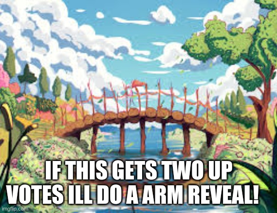 IF THIS GETS TWO UP VOTES ILL DO A ARM REVEAL! | made w/ Imgflip meme maker