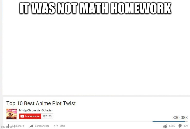 Top 10 anime plot twists  | IT WAS NOT MATH HOMEWORK | image tagged in top 10 anime plot twists | made w/ Imgflip meme maker