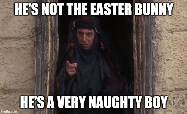 Not the easter bunny, he's a very naughty boy. (In reference to a church sign that confuses Peter Rabbit with the Easter Bunny). | HE'S NOT THE EASTER BUNNY; HE'S A VERY NAUGHTY BOY | image tagged in he s a very naughty boy | made w/ Imgflip meme maker