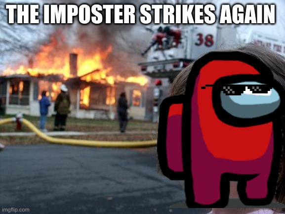 Imposter | THE IMPOSTER STRIKES AGAIN | image tagged in memes,disaster girl | made w/ Imgflip meme maker