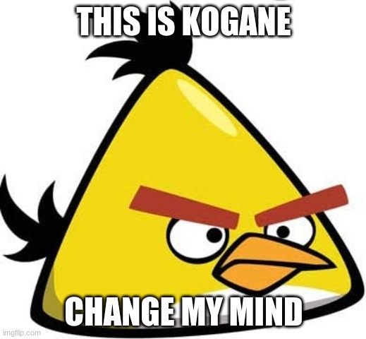 THIS IS KOGANE; CHANGE MY MIND | made w/ Imgflip meme maker